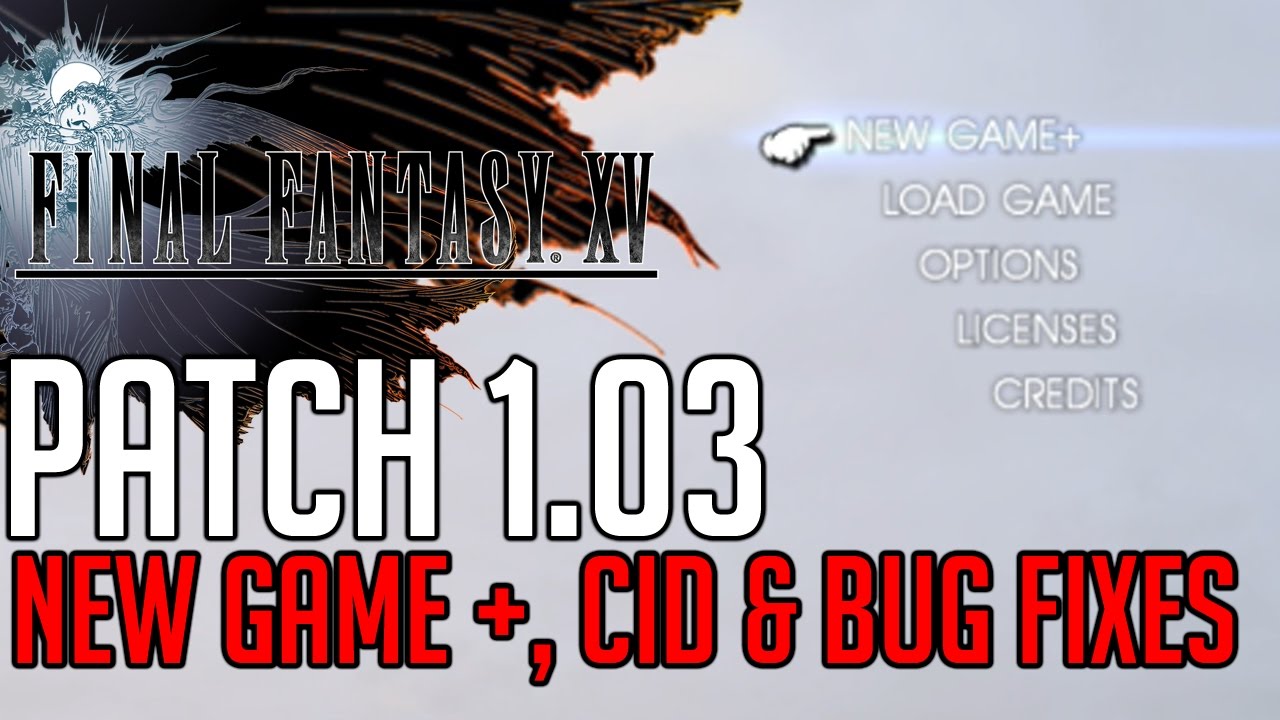 Final Fantasy XV 1.03 PATCH DETAILS NEW GAME + DETAILS, NEW CID