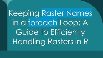 Keeping Raster Names in a foreach Loop: A Guide to Efficiently Handling Rasters in R