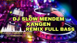 DJ mendem kangen slow remix || full bass