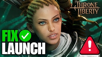How To Fix Throne & Liberty Not Launching or Opening
