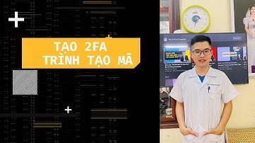 Bật Trình Tạo Mã - 2FA | Bác Sĩ Hùng Facebook
