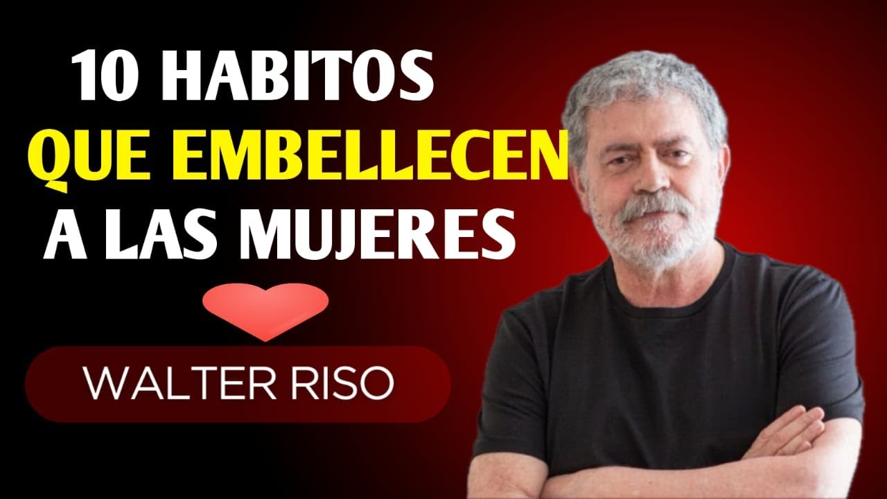 10 HÁBITOS que hacen a una MUJER IRRESISTIBLE y más hermosa💑 _ Walter Riso