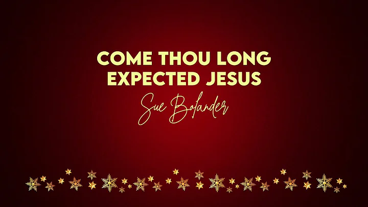 'Come Thou Long Expected Jesus'  Sue Bolander