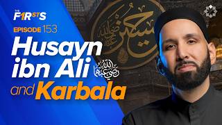 Husayn ibn Ali (ra): Redefining Victory in Karbala | The Firsts | Sahaba Stories | Dr. Omar Suleiman