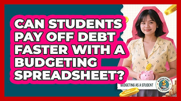 Can Students Pay Off Debt Faster With A Budgeting Spreadsheet? - Budgeting as a Student