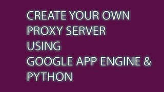 Internet Tutorials [04] - Create Own Proxy Server Using Google App Engine (Mac & Windows)