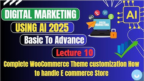 AI Digital Marketing | Complete WooCommerce Theme Customization And  How To Handle E Commerce Store