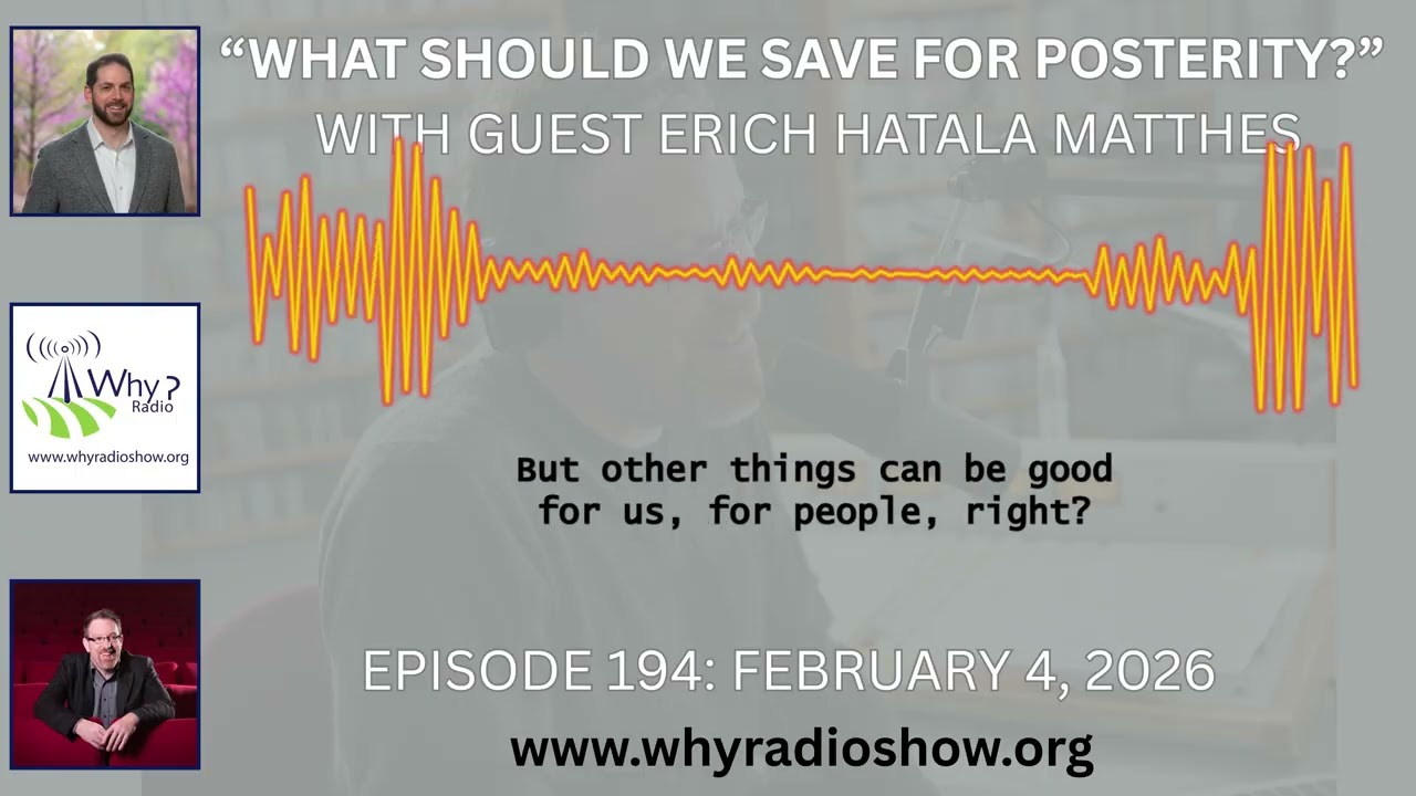 “What Should We Save for Posterity?” Why? Philosophical Discussions About Everyday Life, episode 194