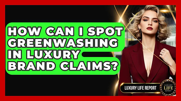 How Can I Spot Greenwashing In Luxury Brand Claims? - Luxury Life Report