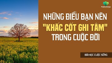 Những điều bạn nên "khắc cốt ghi tâm" trong cuộc đời" | Positive Energy • Bài học cuộc sống