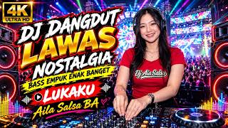 DJ DANGDUT LAWAS NOSTALGIA BASS EMPUK ENAK BANGET ｜ LUKAKU｜ Aila Salsa BA