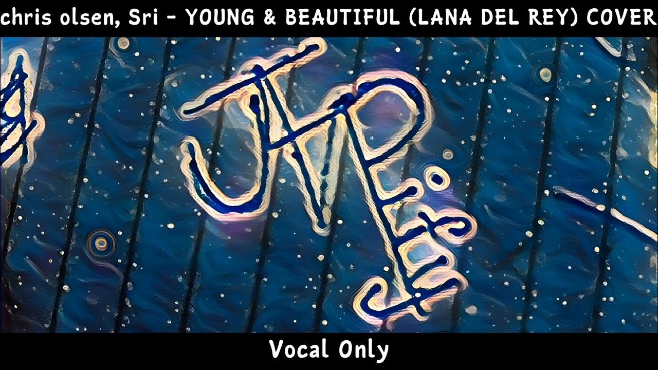 chris olsen, Sri — YOUNG & BEAUTIFUL (LANA DEL REY) COVER | Vocal Only chris olsen, Sri — YOUNG & BEAUTIFUL (LANA DEL REY) COVER | Vocal Only