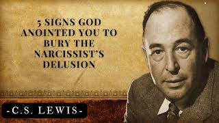 5 Signs God Anointed You to Bury the Narcissist’s Delusion | C.S. Lewis's Messages