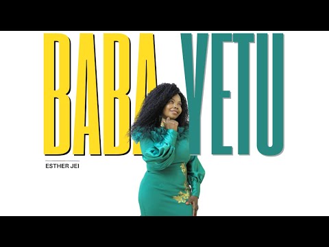 BABA YETU 4K OFFICIAL VIDEO ESTHER JEI 