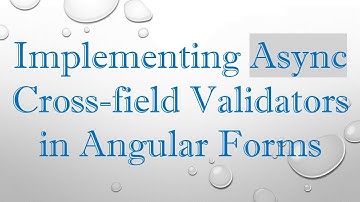 Implementing Async Cross-field Validators in Angular Forms