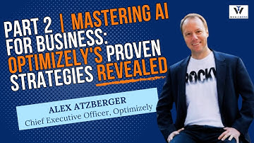 Mastering AI for Business: Optimizely’s Proven Strategies Revealed Part 2 with Alex Atzberger