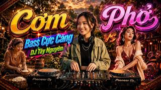 Phở Và Cơm | Nhạc Chất Như Nước Cất Nghe Thử 3 Giây Nghiện Luôn Không Có Lối Thoát | DJ Tây Nguyên