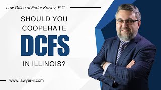 Should You Cooperate with DCFS in Illinois? | Attorney Fedor Kozlov