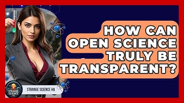 How Can Open Science Truly Be Transparent? - Strange Science HQ