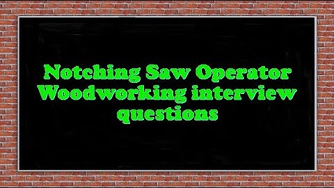 Notching Saw Operator Woodworking interview questions