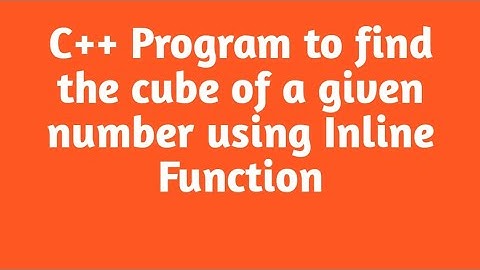 C++ Program to find the cube of a given number using Inline Function.