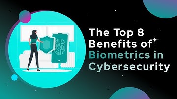 Top 8 Benefits of Biometrics in Cybersecurity You Need to Know