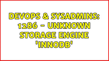 DevOps & SysAdmins: 1286 - Unknown storage engine 
