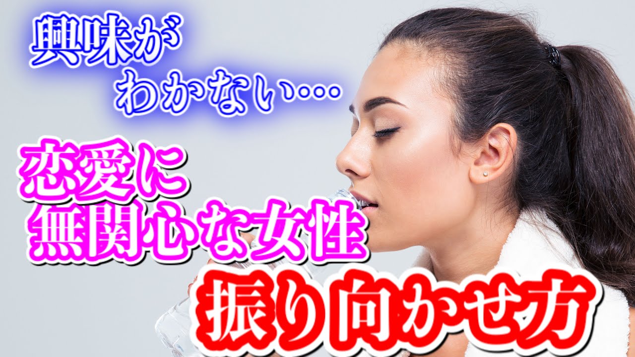 女性心理 恋愛に興味がない女性の考え方と対処法 無関心な女性を振り向かせるアプローチとは Youtube