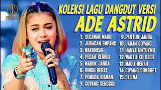 Koleksi Lagu Dangdut Versi Ade Astrid | Secawan Madu, Juragan Empang, Wakuncar, Pecah Seribu