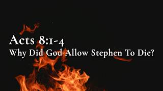 Acts 8:1-4 - Why Did God Let Stephen Die?