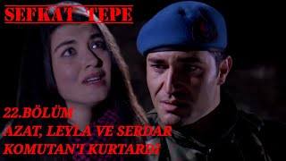 Şefkat Tepe - 22. Bölüm | Azat, Leyla Ve Serdar Komutan'ı Kurtardı - 4K