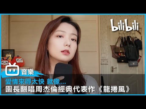 愛情來得太快就像… 園長翻唱周杰倫經典代表作《龍捲風》！ | @bilibilicheers