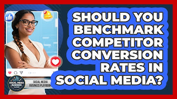 Should You Benchmark Competitor Conversion Rates In Social Media? - Social Media Business Playbook