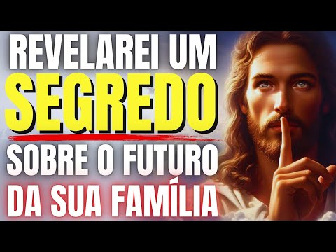 DEUS DIZ: FILHO, REVELAREI HOJE A VOCÊ UM SEGREDO SOBRE O FUTURO DE SUA FAMÍLIA...