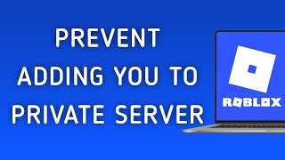 How To Prevent Adding You To Private Server On Roblox App On PC (New Update)