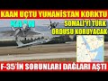 KAAN UÇTU YUNANİSTAN KORKTU | SOMALİ’Yİ TÜRK ORDUSU KORUYACAK | F-35’İN SORUNLARI DAĞLARI AŞTI