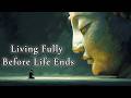 Living Fully Before Life Ends — The Buddhist Way to Meet Life