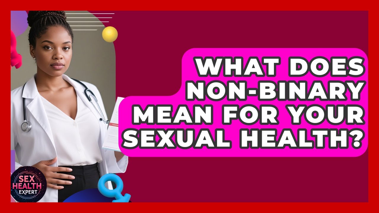 what-does-non-binary-mean-for-your-sexual-health-sex-health-expert