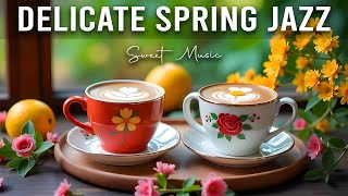 Delicate Spring Jazz🎶 Music, Morning jazz Music and Positive Bossa Nova for Working & Studying