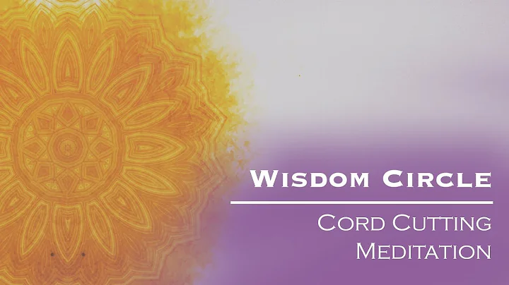 Wisdom Circle: Cord Cutting Meditation to Release ...