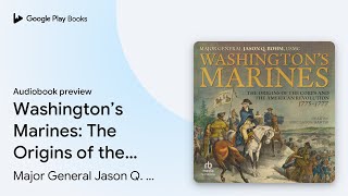 Washington’s Marines: The Origins of the Corps… by Major General Jason Q. Bohm,… · Audiobook preview