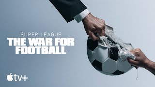 Super League: The War For Football — Official Trailer | Apple TV+