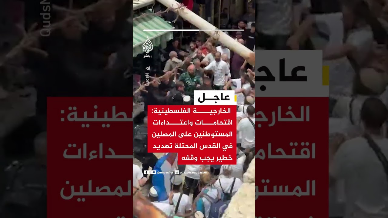 الخارجية الفلسطينية: اقتحامات واعتداءات المستوطنين على المصلين في القدس المحتلة تهديد خطير يجب وقفه