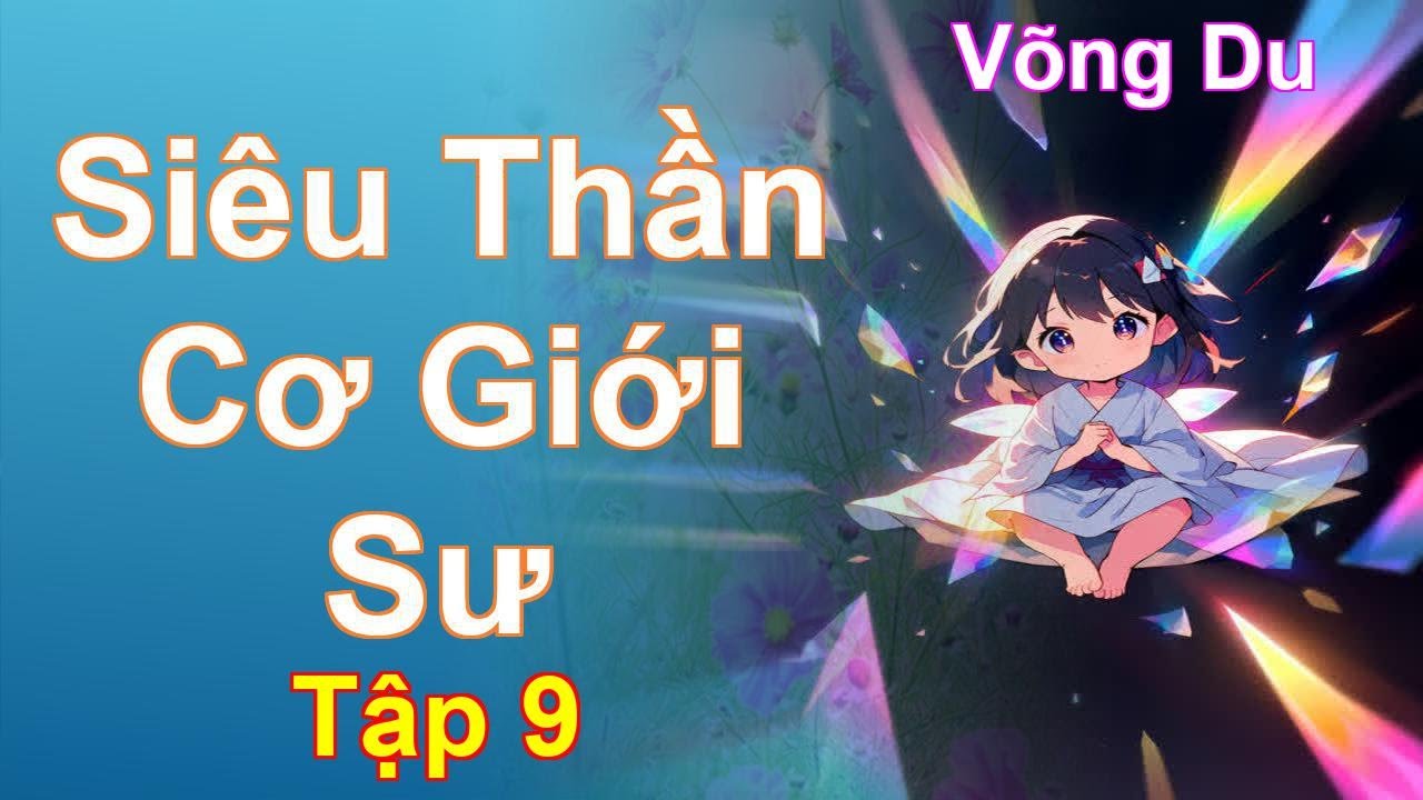 Siêu Thần Cơ Giới Sư Tập 9: Chương 476 Tới 534 - Võng Du