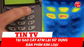 TIN TV: TẠI SAO CÂY ATM LẠI SỬ  DỤNG BÀN PHÍM KIM LOẠI.