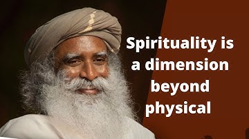 Spirituality is a dimension that is beyond physical Sadhguru