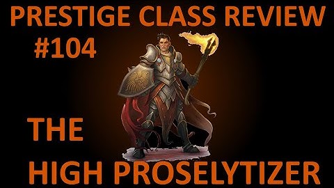 D&D 3.5 Prestige Class Reviews #104  --  The High Proselytizer