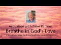 Breathe in gods love extended  activation with mike parsons