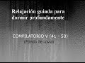 RELAJACION GUIADA PARA DORMIR - COMPILATORIO V (41-50). Fondo de lluvia.