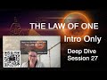 Intro Only - How the universe created itself, Session 27 Deep Dive The Law of One